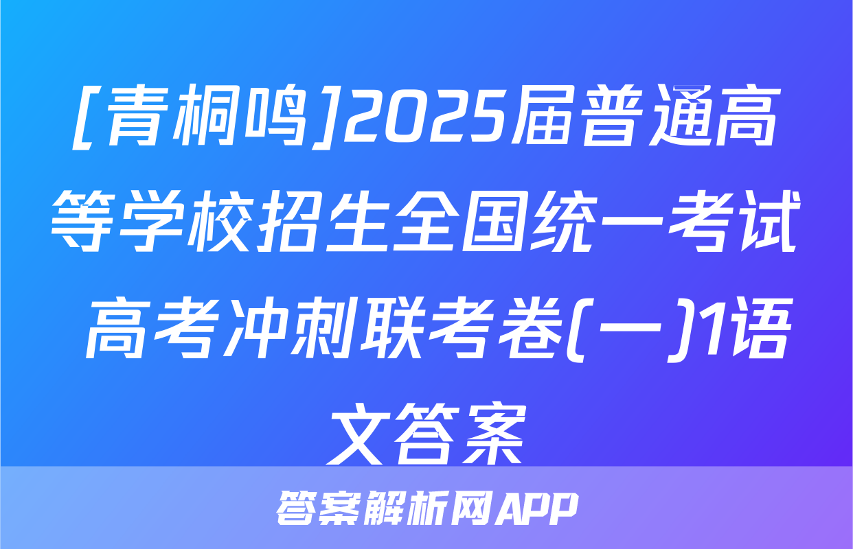 [青桐鸣]2025届普通高等学校招生全国统一考试 高考冲刺联考卷(一)1语文答案