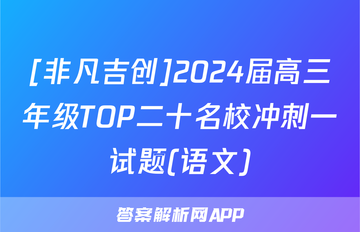 [非凡吉创]2024届高三年级TOP二十名校冲刺一试题(语文)