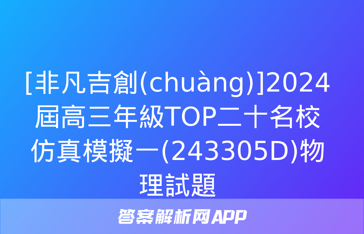 [非凡吉創(chuàng)]2024屆高三年級TOP二十名校仿真模擬一(243305D)物理試題