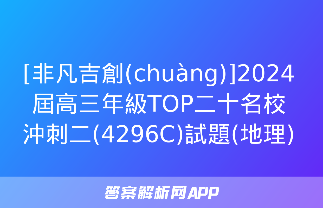 [非凡吉創(chuàng)]2024屆高三年級TOP二十名校沖刺二(4296C)試題(地理)