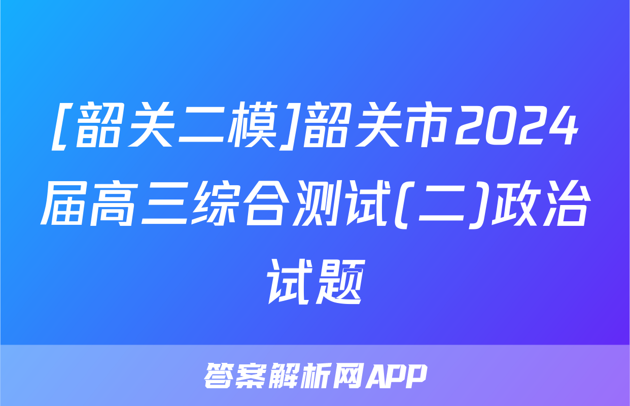 [韶关二模]韶关市2024届高三综合测试(二)政治试题