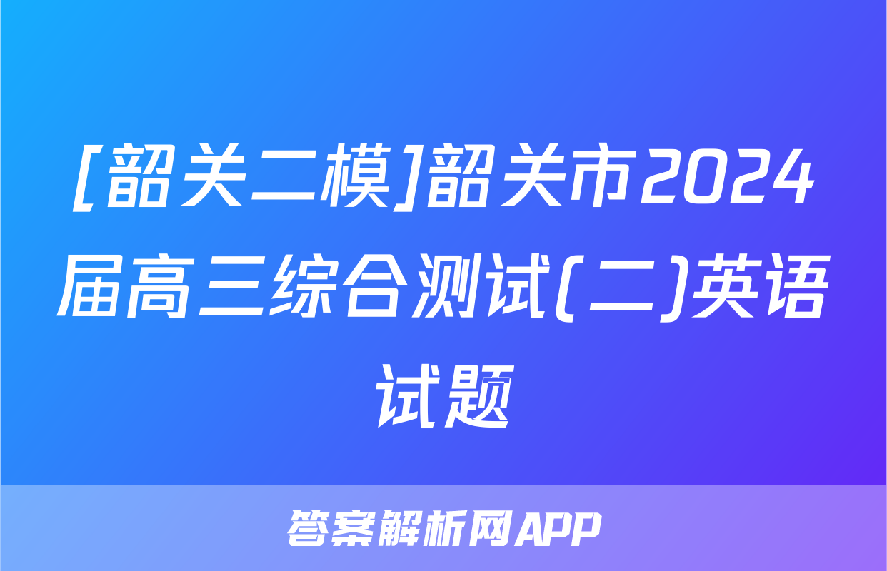 [韶关二模]韶关市2024届高三综合测试(二)英语试题