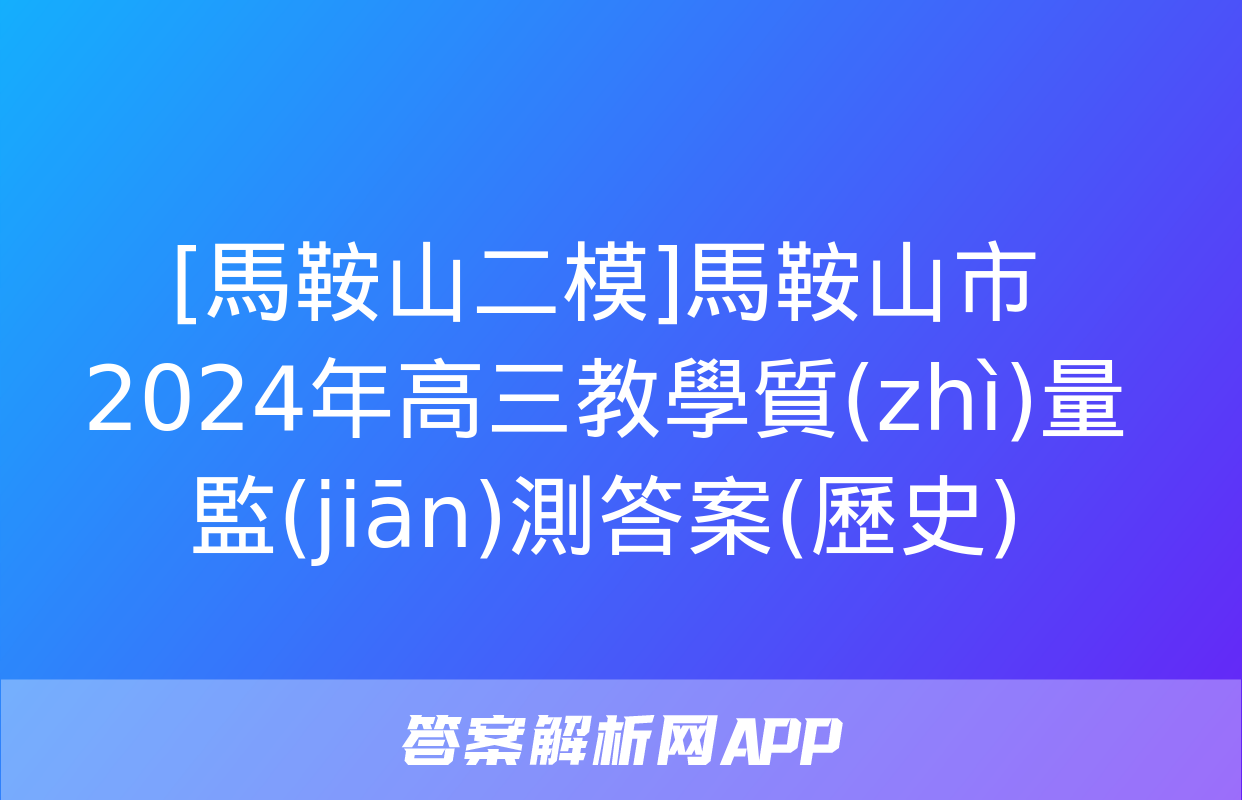 [馬鞍山二模]馬鞍山市2024年高三教學質(zhì)量監(jiān)測答案(歷史)