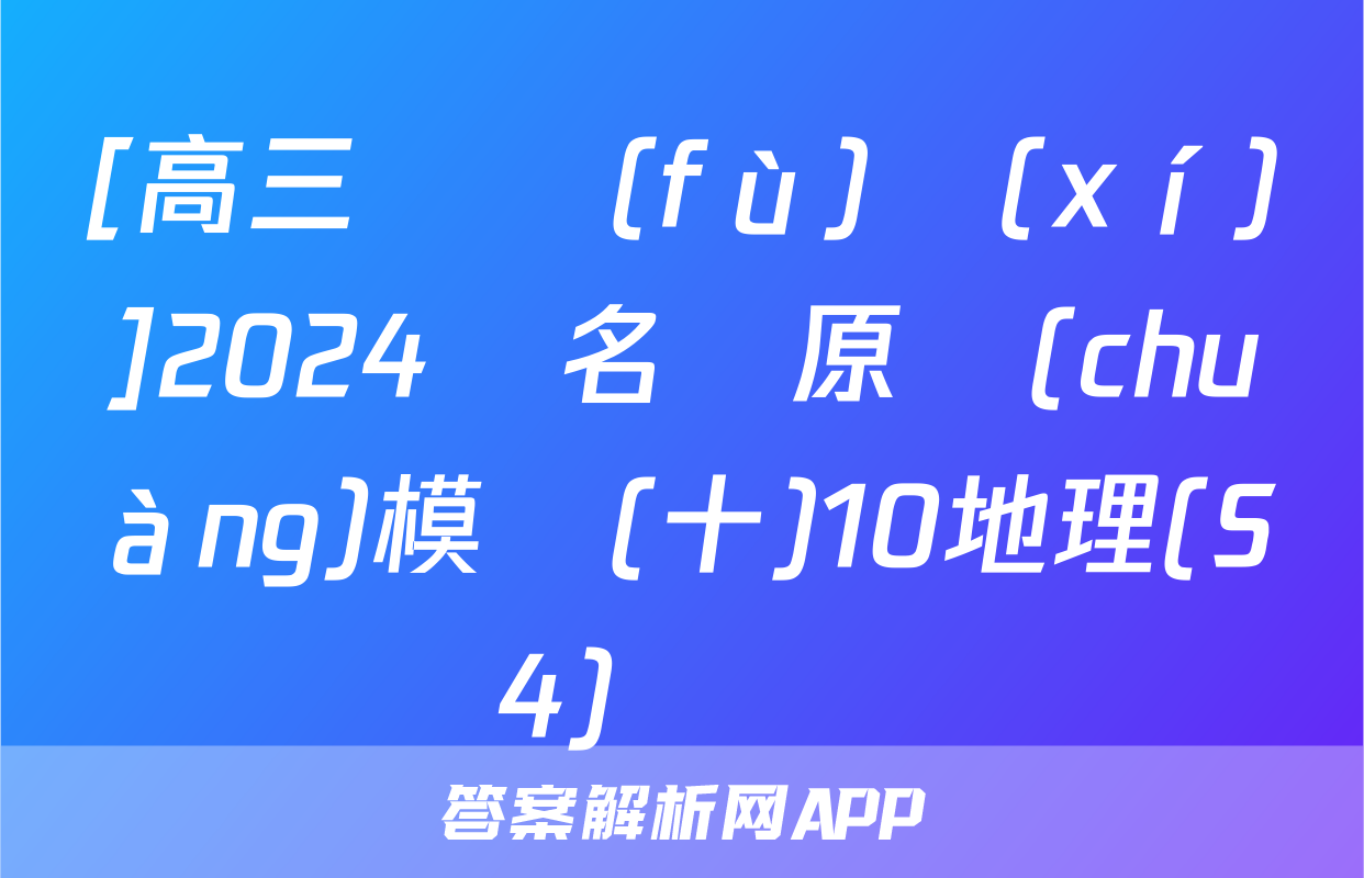 [高三總復(fù)習(xí)]2024屆名師原創(chuàng)模擬(十)10地理(S4)試題