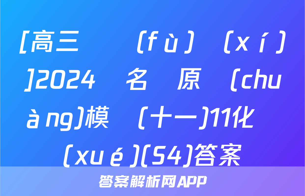 [高三總復(fù)習(xí)]2024屆名師原創(chuàng)模擬(十一)11化學(xué)(S4)答案