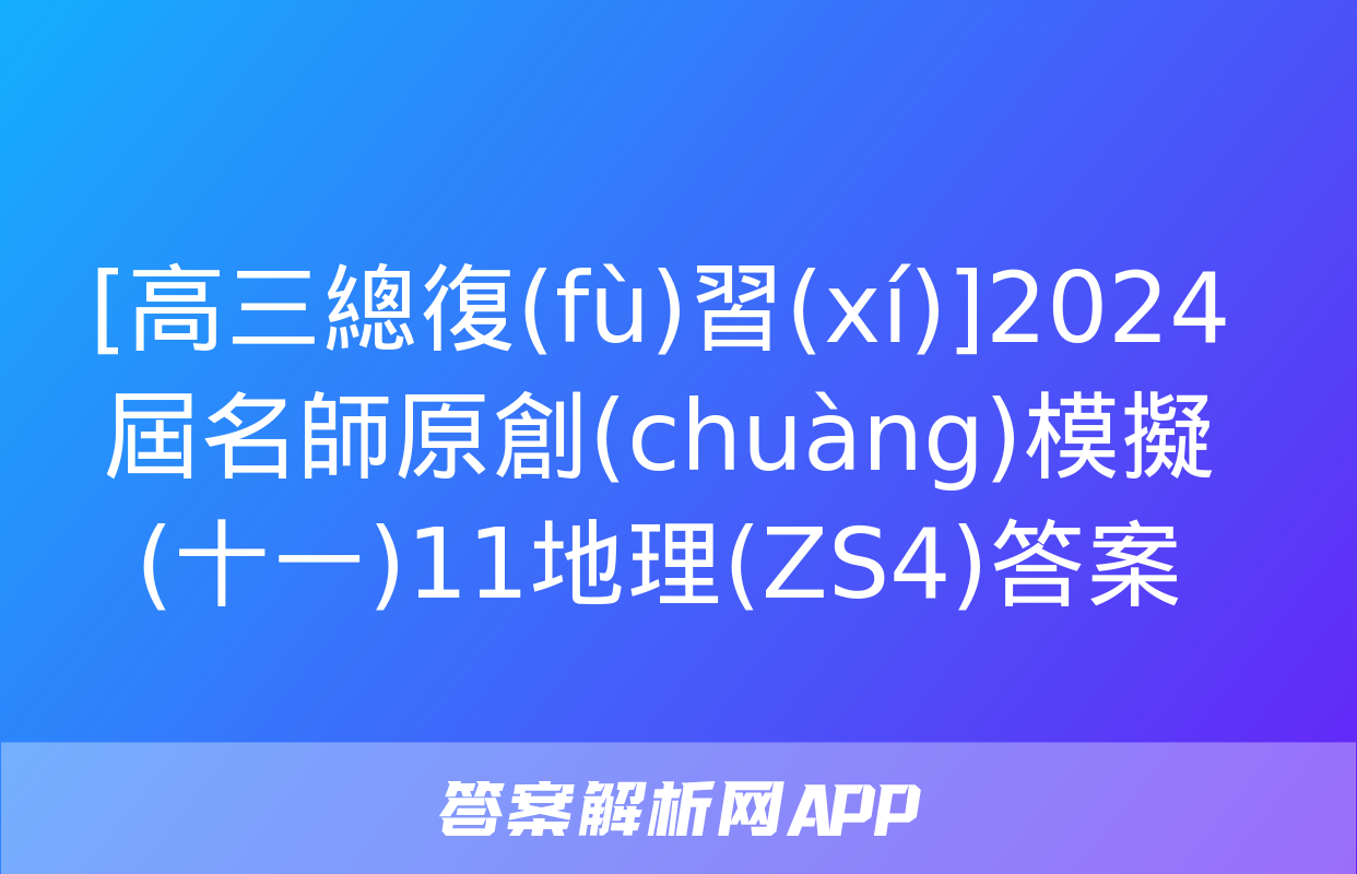 [高三總復(fù)習(xí)]2024屆名師原創(chuàng)模擬(十一)11地理(ZS4)答案