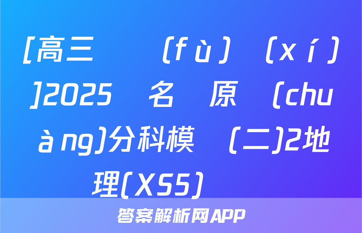 [高三總復(fù)習(xí)]2025屆名師原創(chuàng)分科模擬(二)2地理(XS5)試題