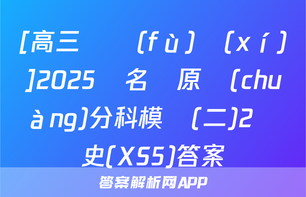 [高三總復(fù)習(xí)]2025屆名師原創(chuàng)分科模擬(二)2歷史(XS5)答案