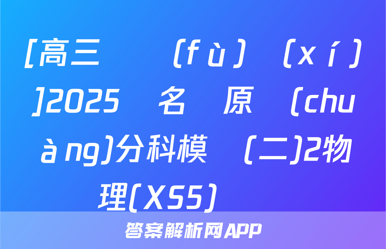 [高三總復(fù)習(xí)]2025屆名師原創(chuàng)分科模擬(二)2物理(XS5)試題
