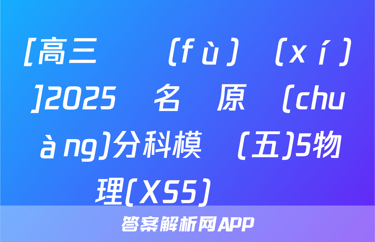 [高三總復(fù)習(xí)]2025屆名師原創(chuàng)分科模擬(五)5物理(XS5)試題