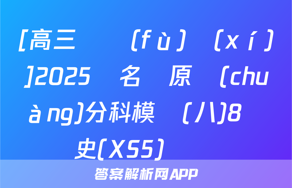 [高三總復(fù)習(xí)]2025屆名師原創(chuàng)分科模擬(八)8歷史(XS5)試題