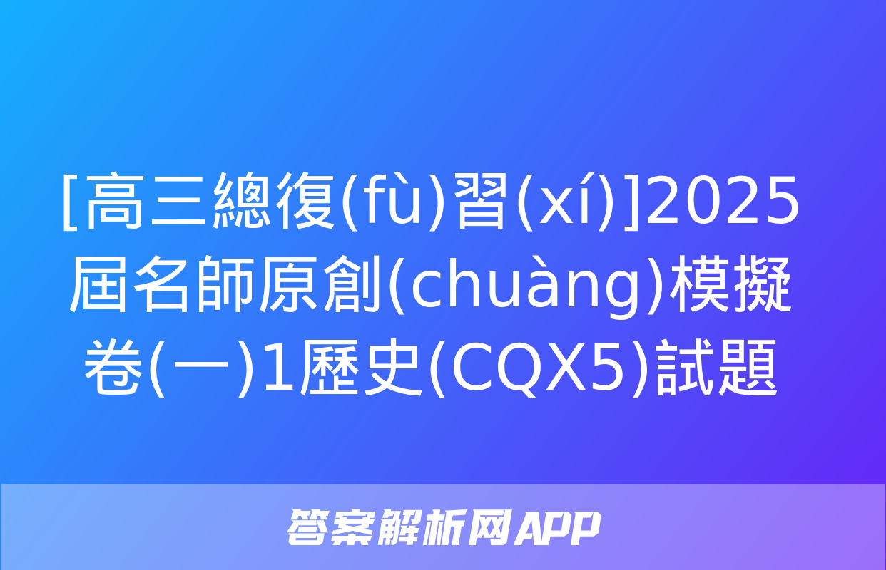 [高三總復(fù)習(xí)]2025屆名師原創(chuàng)模擬卷(一)1歷史(CQX5)試題