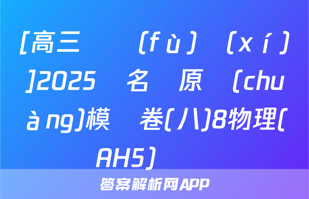 [高三總復(fù)習(xí)]2025屆名師原創(chuàng)模擬卷(八)8物理(AH5)試題