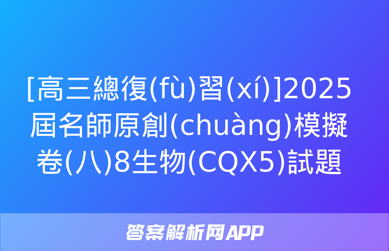 [高三總復(fù)習(xí)]2025屆名師原創(chuàng)模擬卷(八)8生物(CQX5)試題