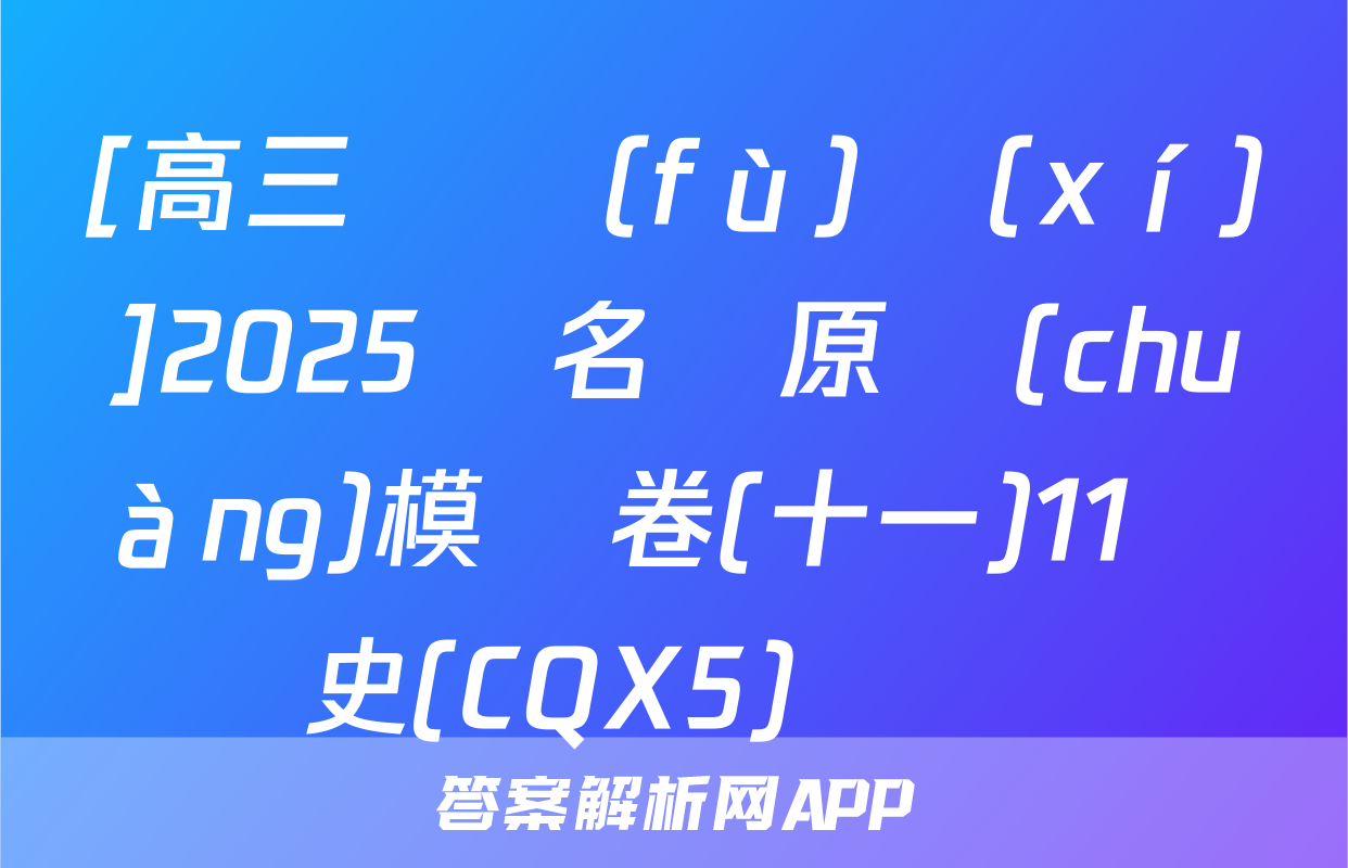 [高三總復(fù)習(xí)]2025屆名師原創(chuàng)模擬卷(十一)11歷史(CQX5)試題