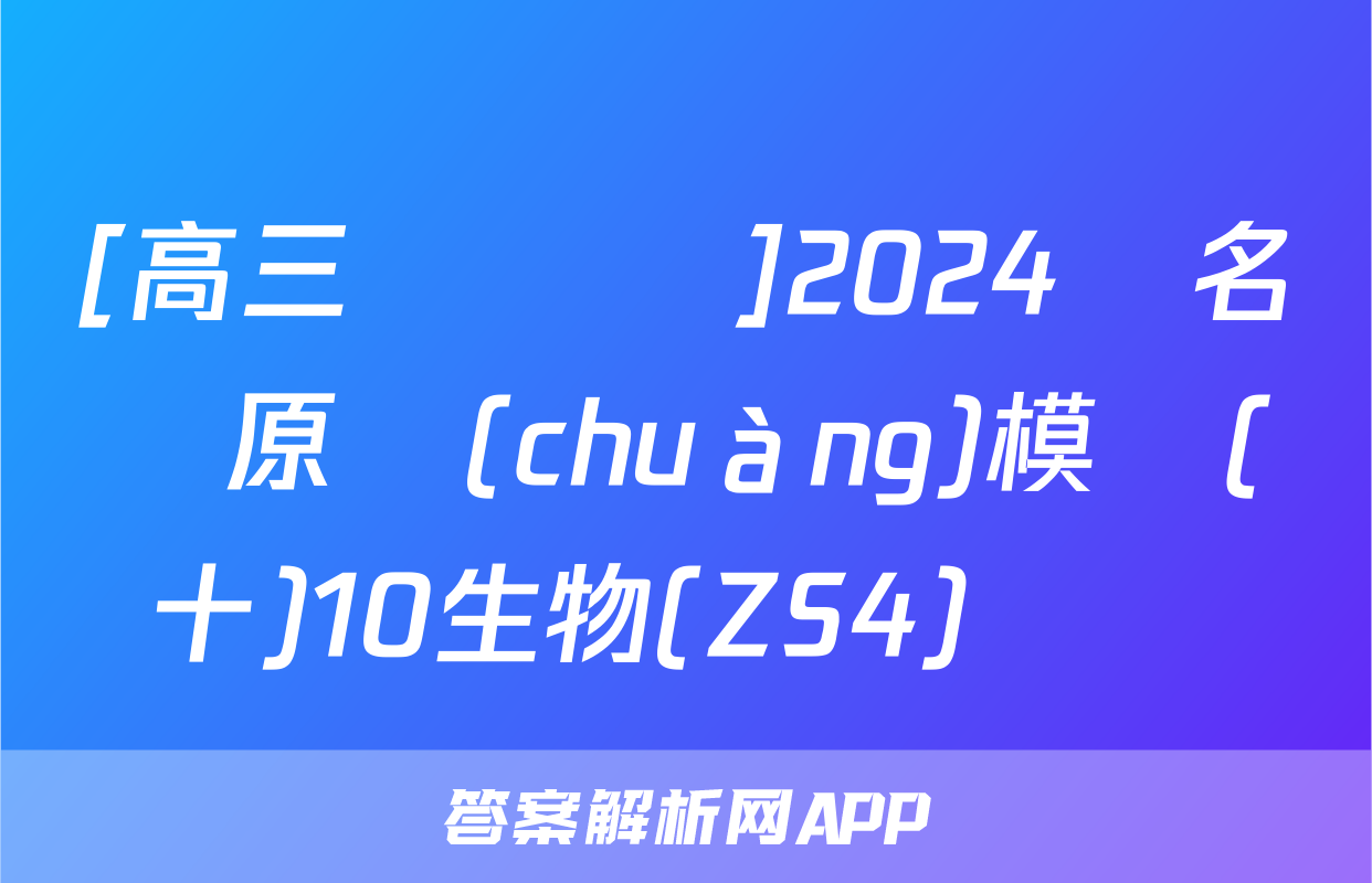[高三總復習]2024屆名師原創(chuàng)模擬(十)10生物(ZS4)試題