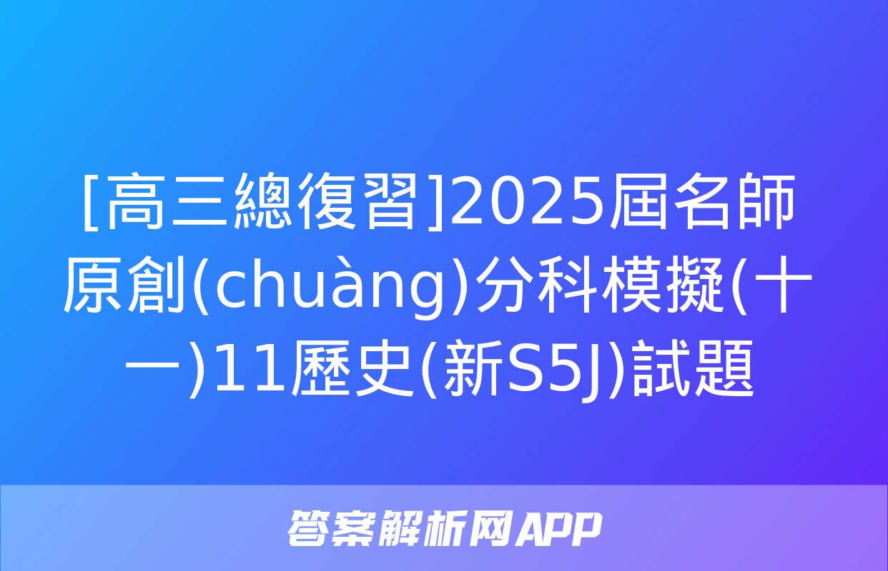 [高三總復習]2025屆名師原創(chuàng)分科模擬(十一)11歷史(新S5J)試題