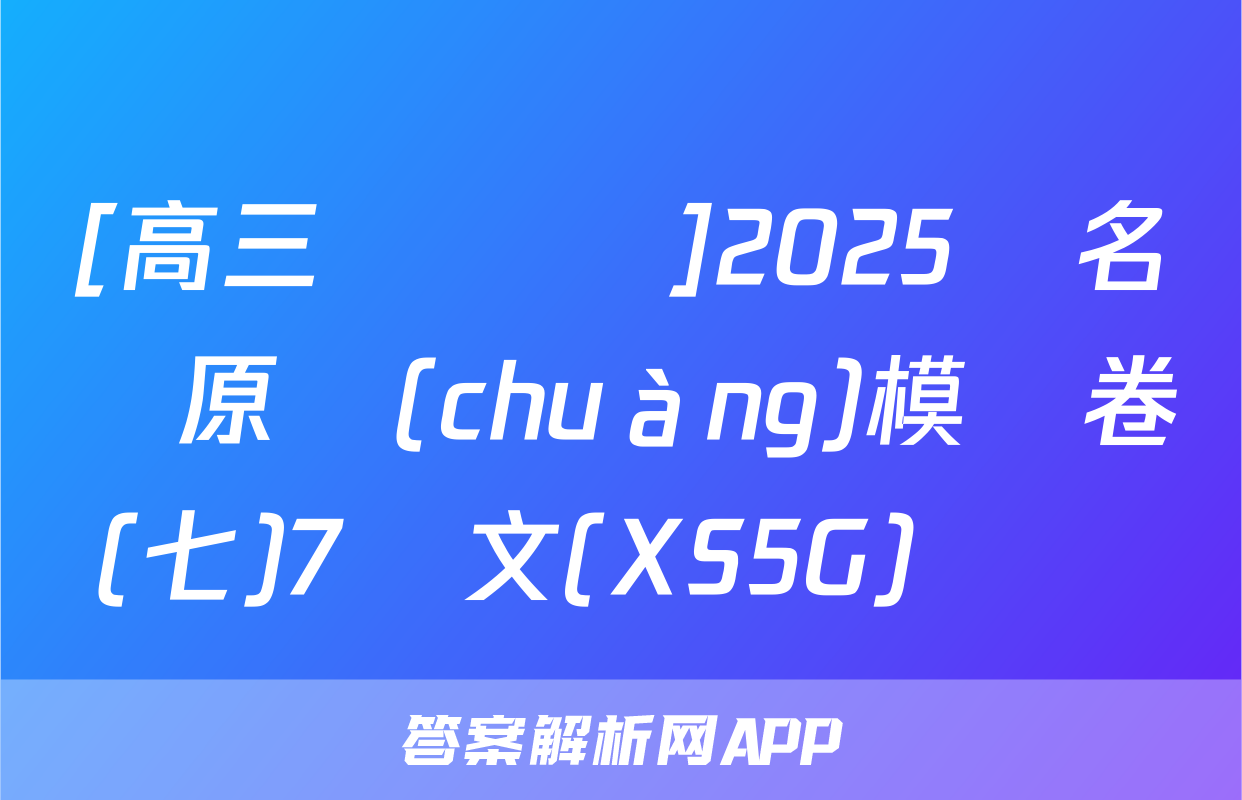 [高三總復習]2025屆名師原創(chuàng)模擬卷(七)7語文(XS5G)試題