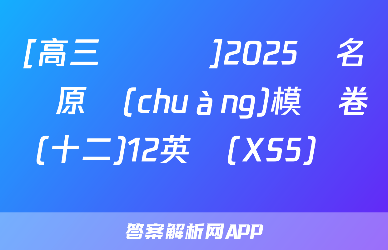 [高三總復習]2025屆名師原創(chuàng)模擬卷(十二)12英語(XS5)試題