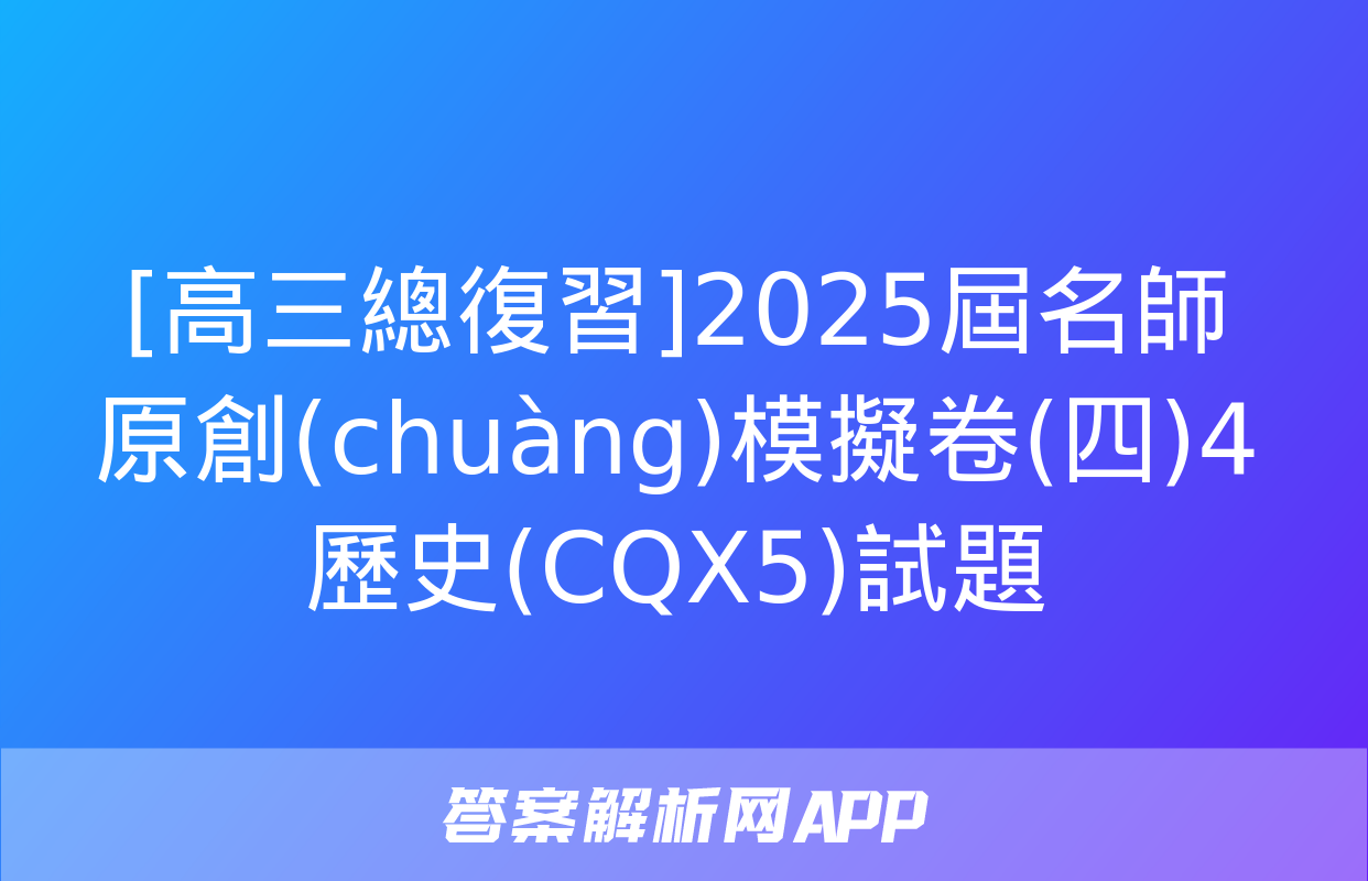 [高三總復習]2025屆名師原創(chuàng)模擬卷(四)4歷史(CQX5)試題