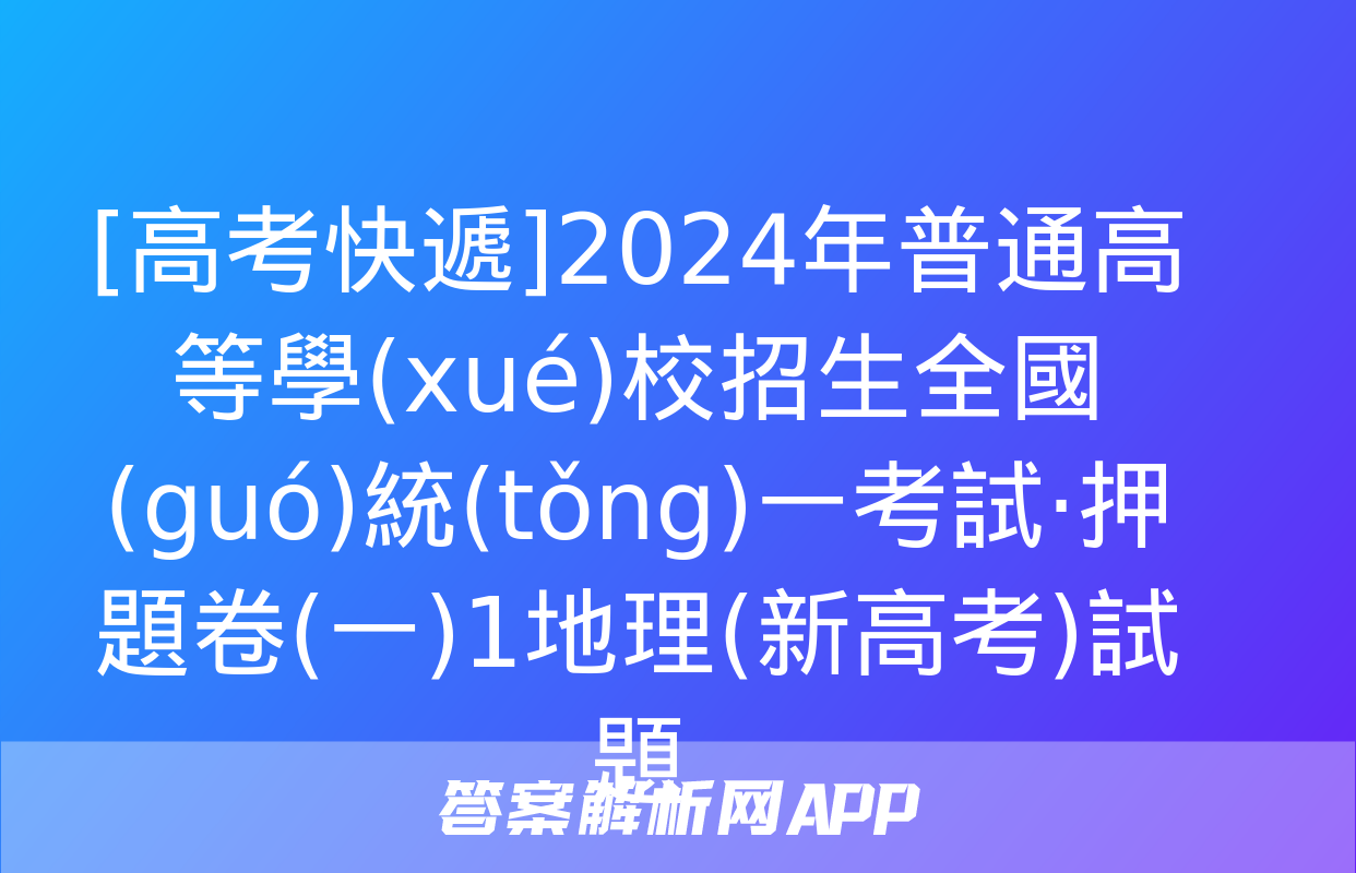 [高考快遞]2024年普通高等學(xué)校招生全國(guó)統(tǒng)一考試·押題卷(一)1地理(新高考)試題