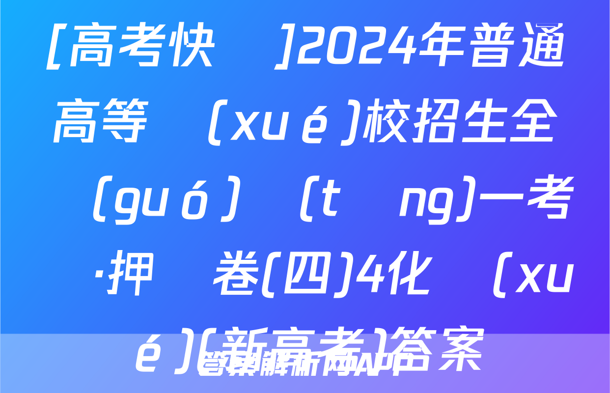 [高考快遞]2024年普通高等學(xué)校招生全國(guó)統(tǒng)一考試·押題卷(四)4化學(xué)(新高考)答案