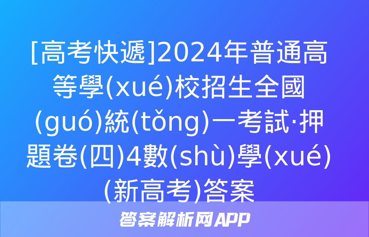 [高考快遞]2024年普通高等學(xué)校招生全國(guó)統(tǒng)一考試·押題卷(四)4數(shù)學(xué)(新高考)答案