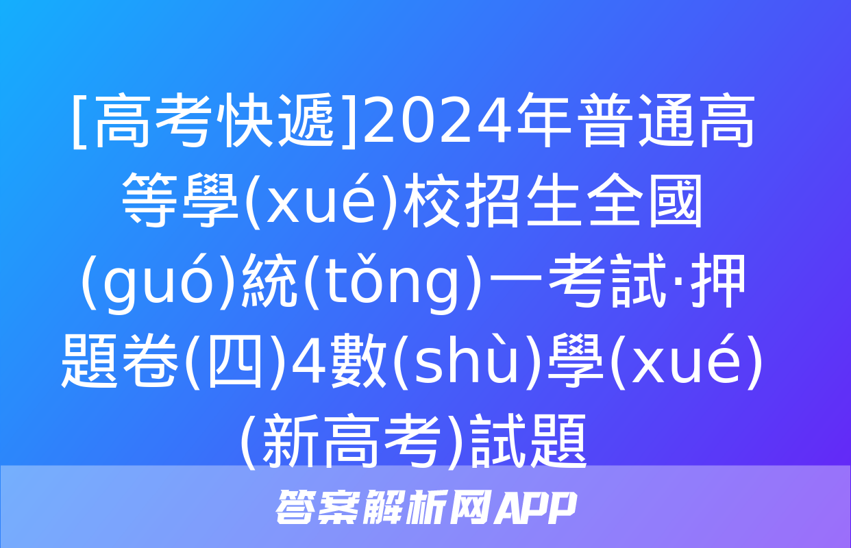 [高考快遞]2024年普通高等學(xué)校招生全國(guó)統(tǒng)一考試·押題卷(四)4數(shù)學(xué)(新高考)試題