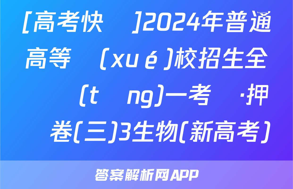 [高考快遞]2024年普通高等學(xué)校招生全國統(tǒng)一考試·押題卷(三)3生物(新高考)試題