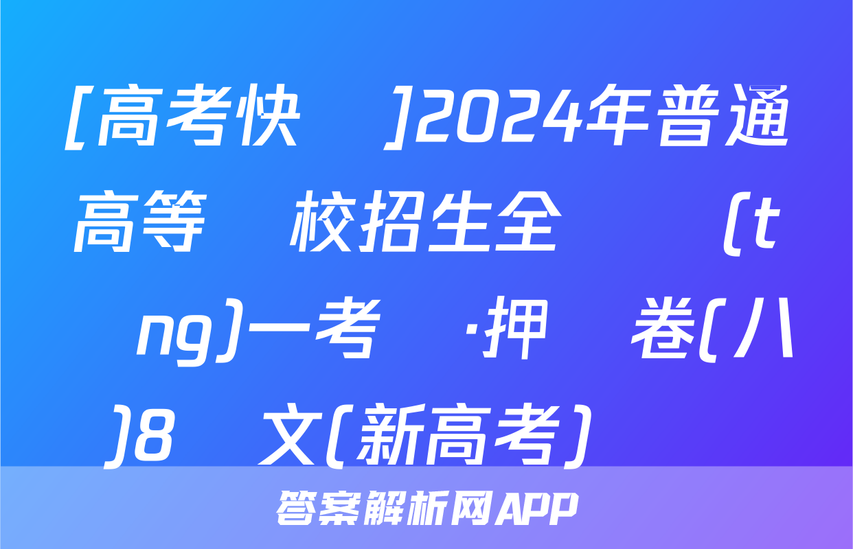 [高考快遞]2024年普通高等學校招生全國統(tǒng)一考試·押題卷(八)8語文(新高考)試題
