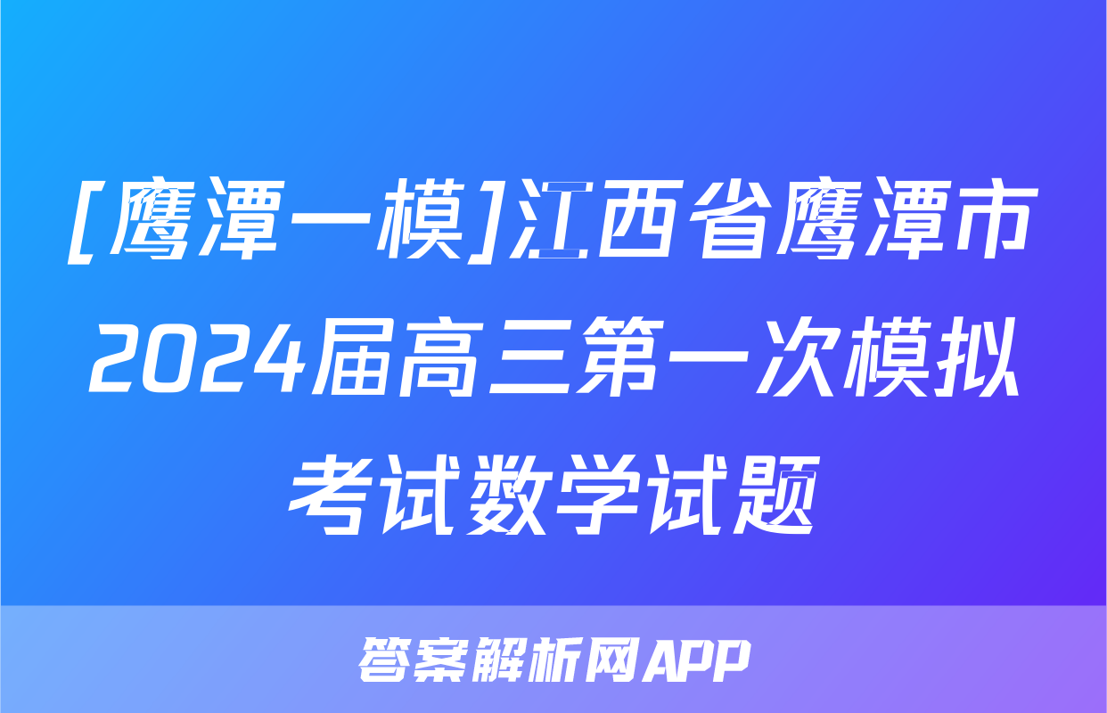 [鹰潭一模]江西省鹰潭市2024届高三第一次模拟考试数学试题
