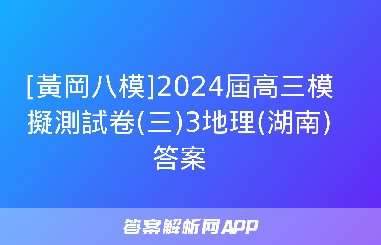 [黃岡八模]2024屆高三模擬測試卷(三)3地理(湖南)答案