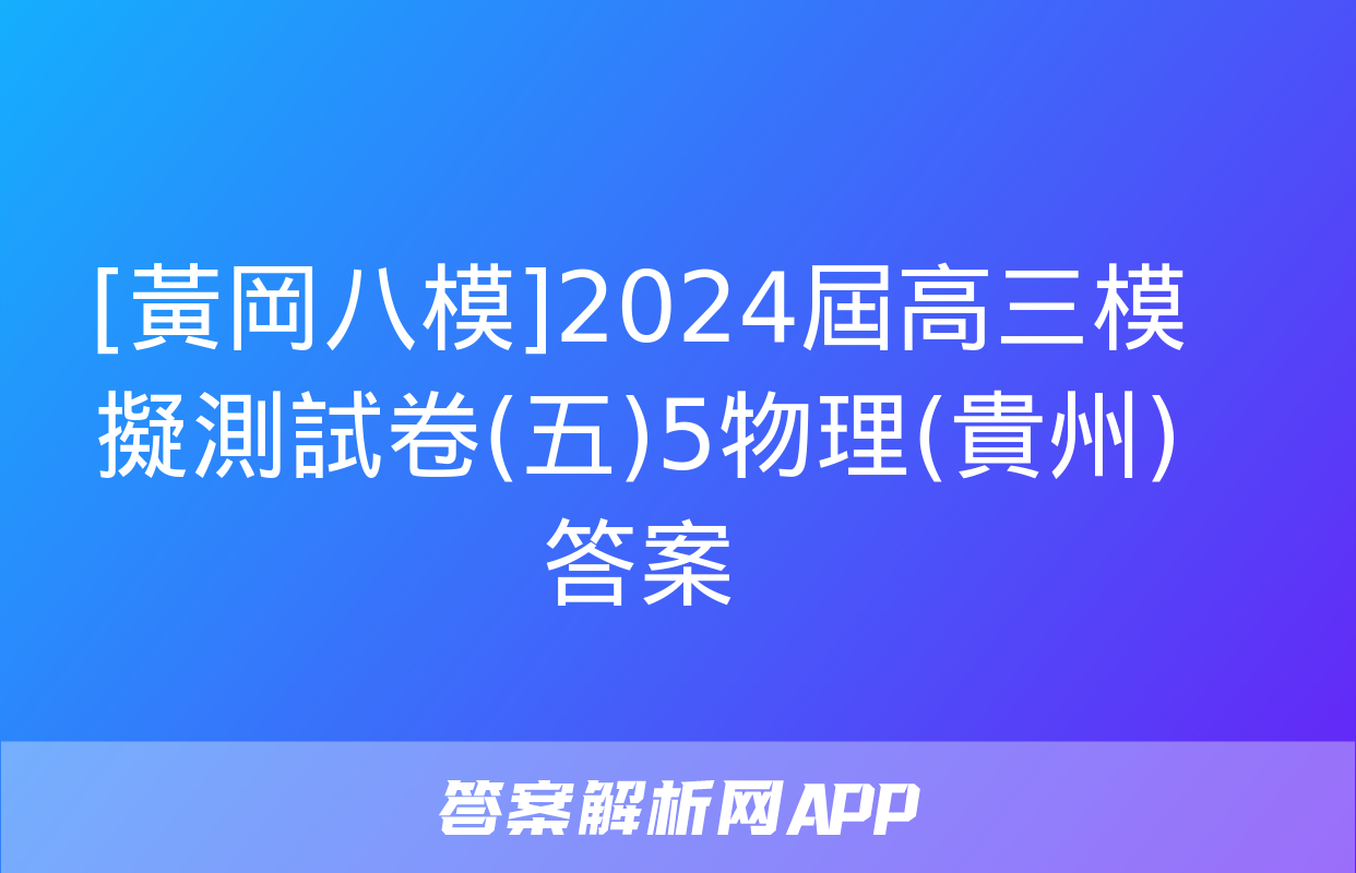 [黃岡八模]2024屆高三模擬測試卷(五)5物理(貴州)答案