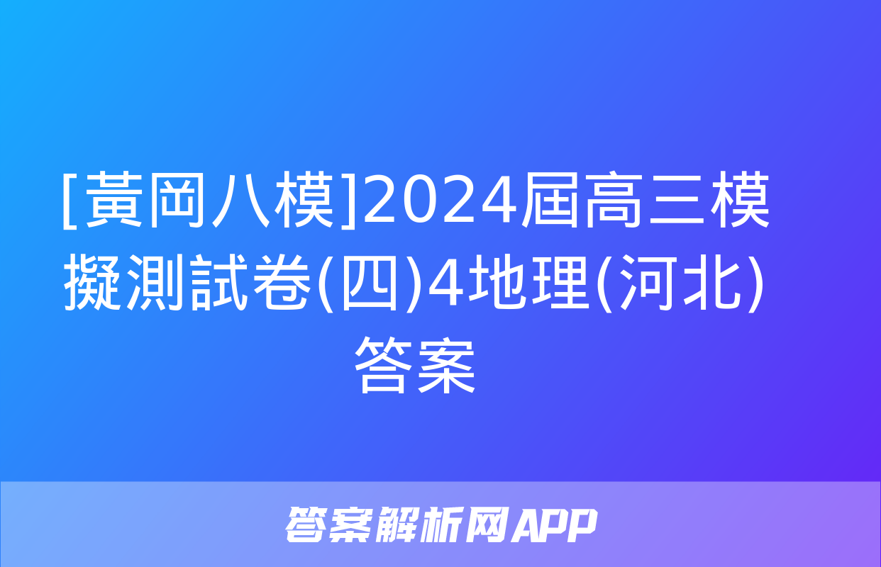 [黃岡八模]2024屆高三模擬測試卷(四)4地理(河北)答案