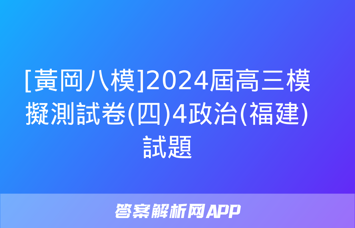 [黃岡八模]2024屆高三模擬測試卷(四)4政治(福建)試題