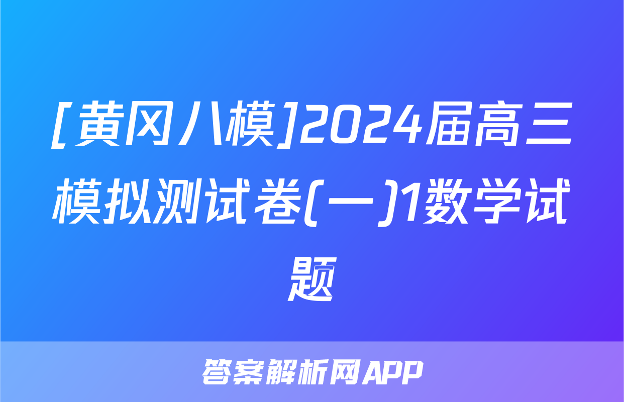 [黄冈八模]2024届高三模拟测试卷(一)1数学试题