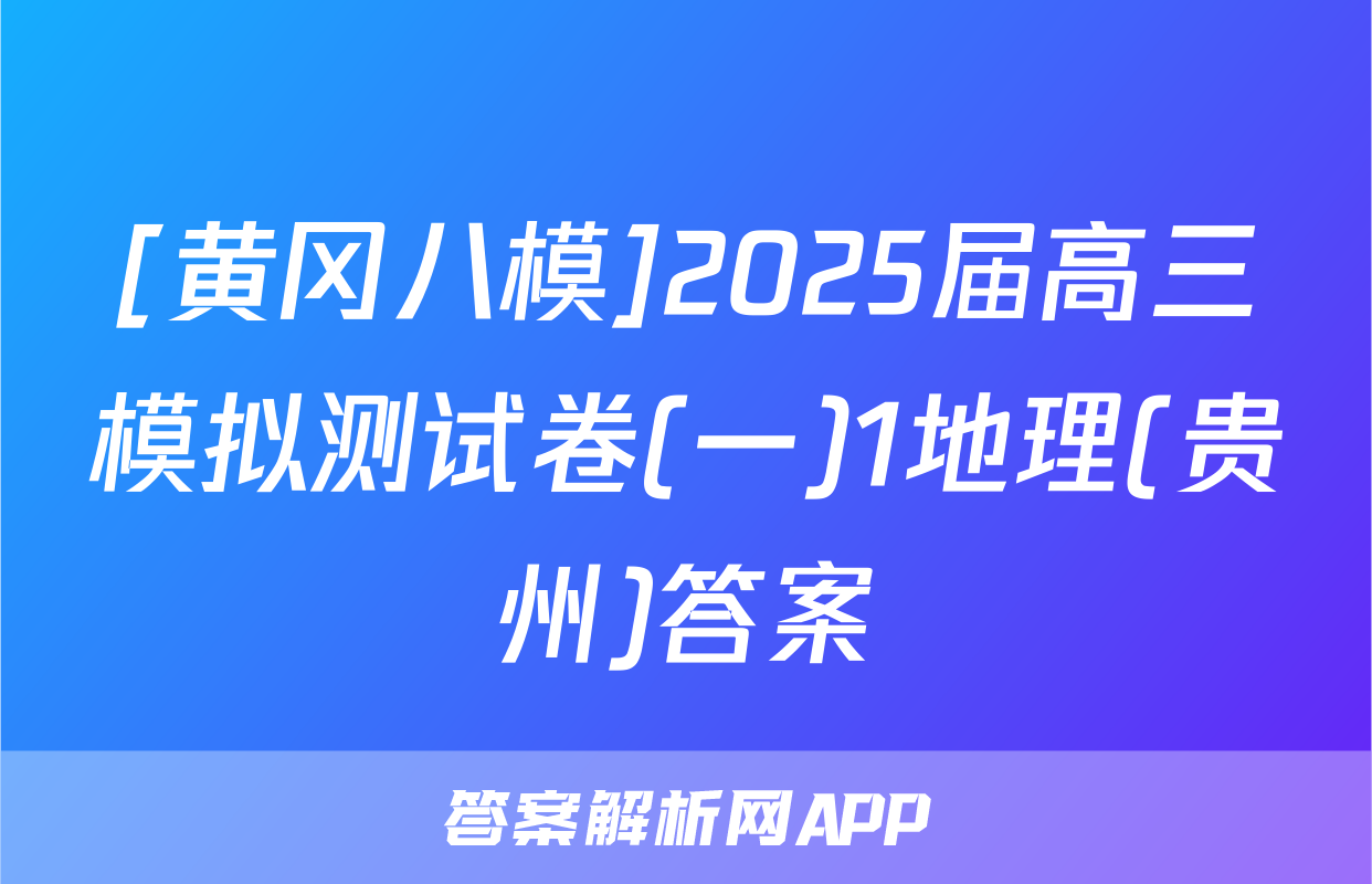 [黄冈八模]2025届高三模拟测试卷(一)1地理(贵州)答案