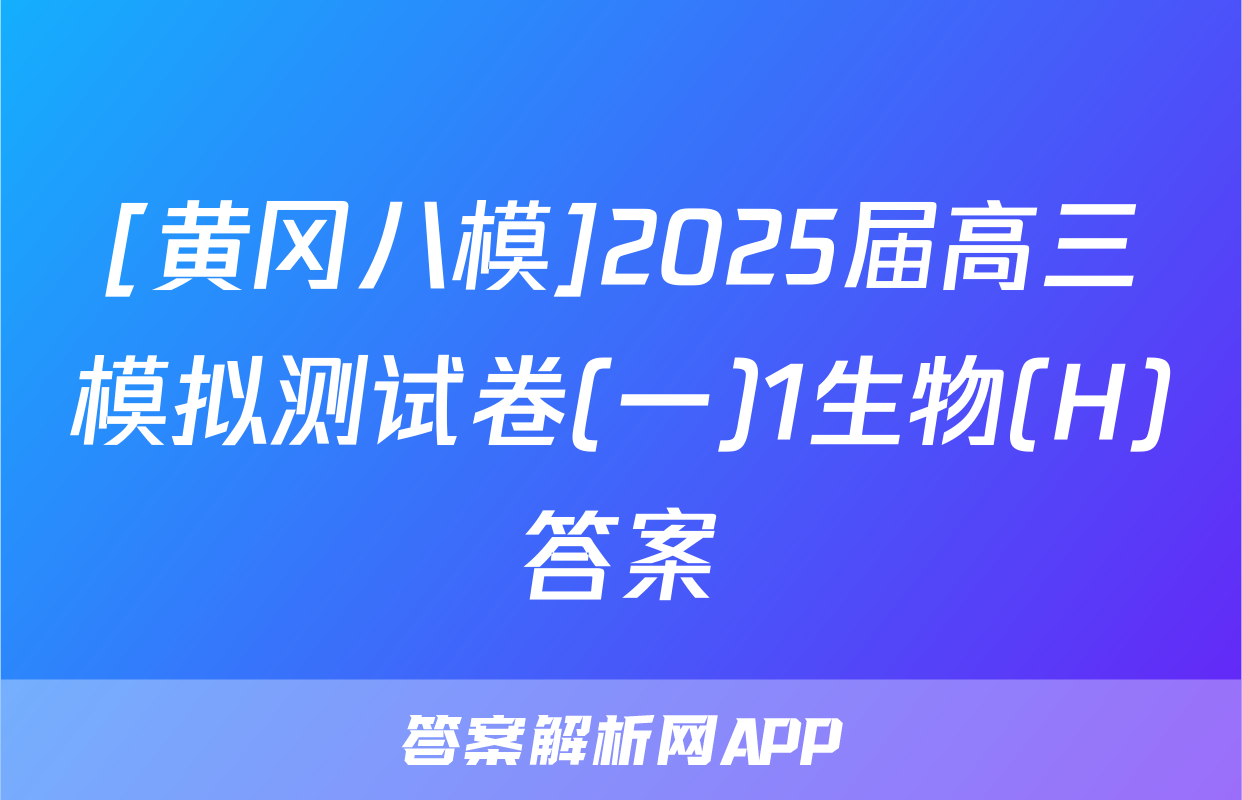 [黄冈八模]2025届高三模拟测试卷(一)1生物(H)答案
