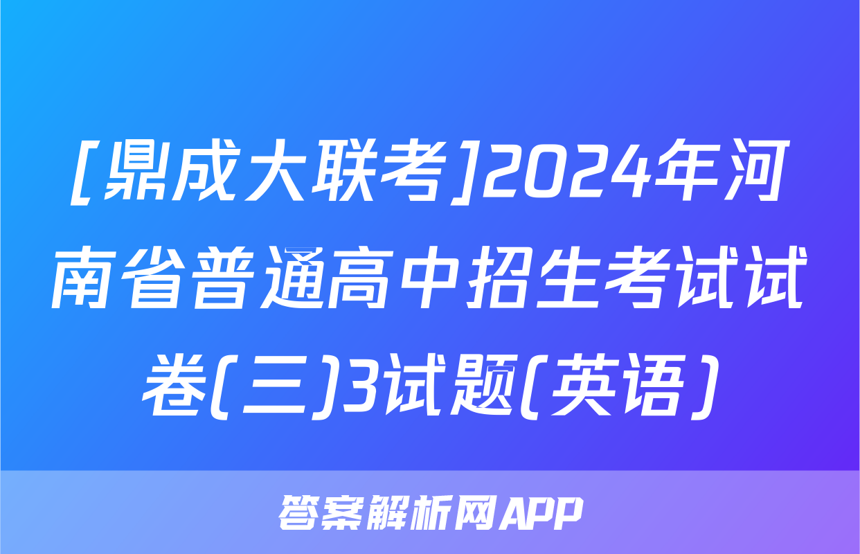 [鼎成大联考]2024年河南省普通高中招生考试试卷(三)3试题(英语)
