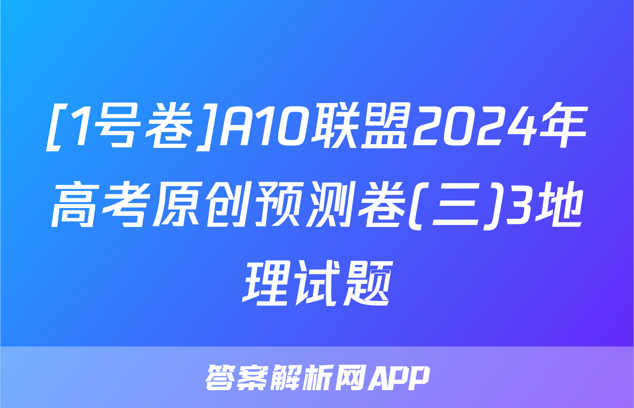 [1号卷]A10联盟2024年高考原创预测卷(三)3地理试题