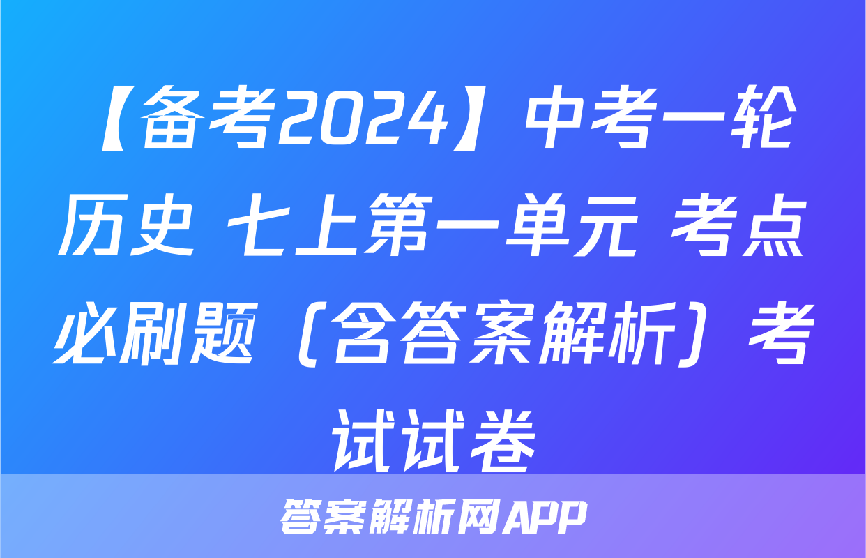 【备考2024】中考一轮历史 七上第一单元 考点必刷题（含答案解析）考试试卷