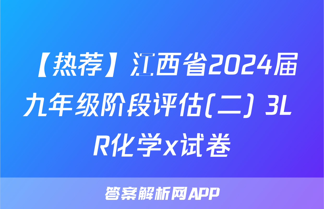 【热荐】江西省2024届九年级阶段评估(二) 3L R化学x试卷