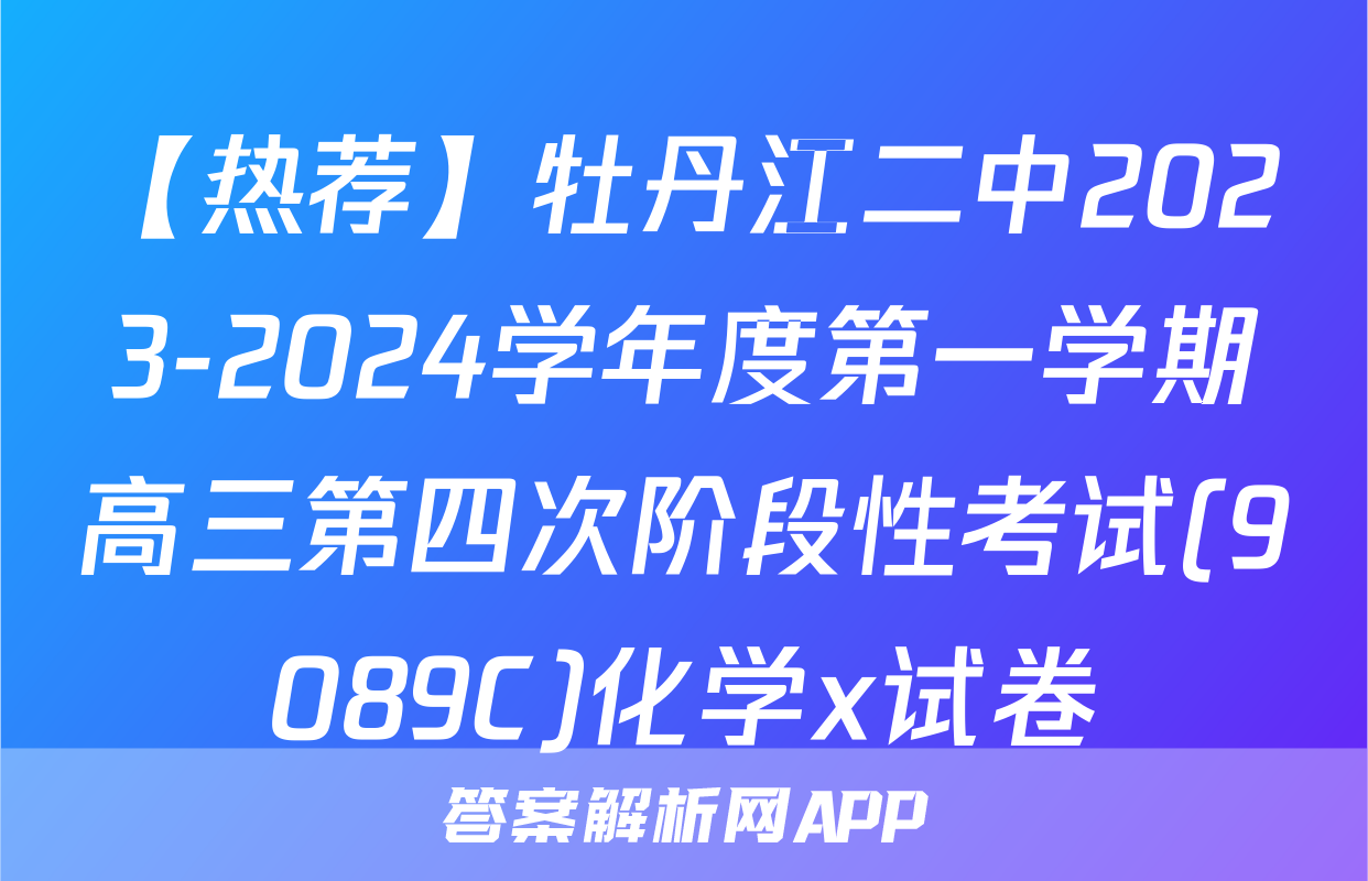 【热荐】牡丹江二中2023-2024学年度第一学期高三第四次阶段性考试(9089C)化学x试卷