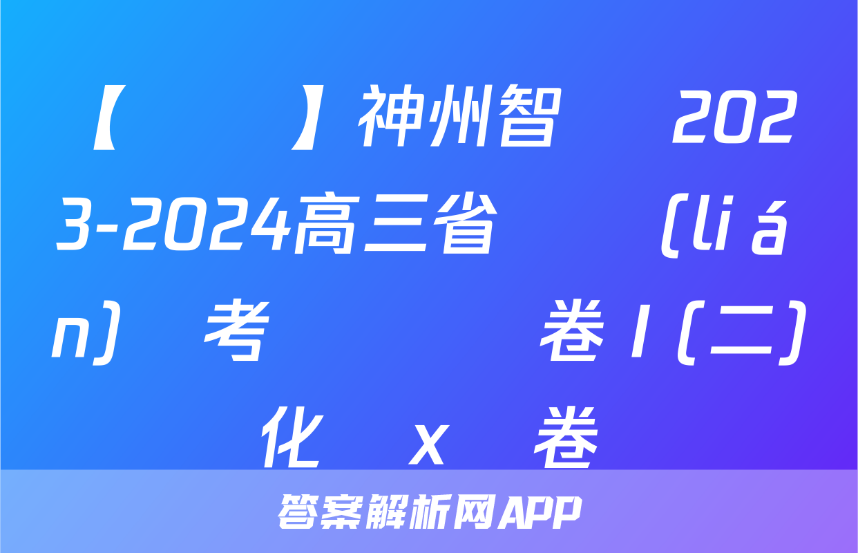 【熱薦】神州智達 2023-2024高三省級聯(lián)測考試 質檢卷Ⅰ(二)化學x試卷