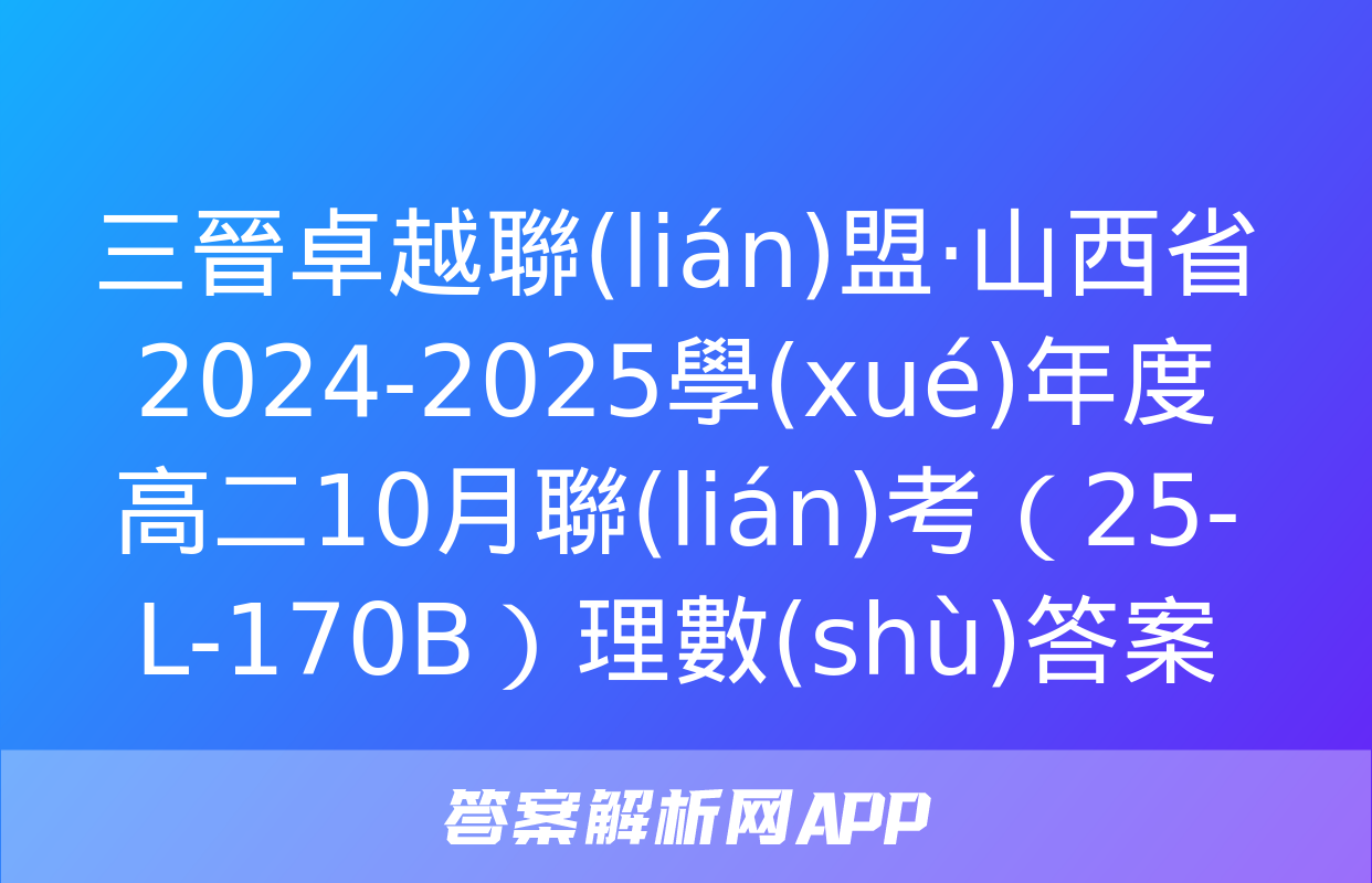 三晉卓越聯(lián)盟·山西省2024-2025學(xué)年度高二10月聯(lián)考（25-L-170B）理數(shù)答案