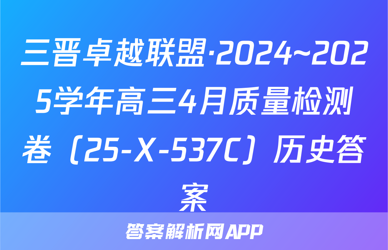 三晋卓越联盟·2024~2025学年高三4月质量检测卷（25-X-537C）历史答案