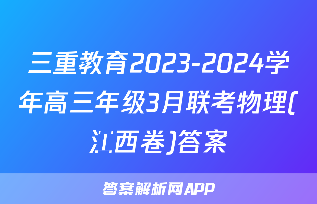三重教育2023-2024学年高三年级3月联考物理(江西卷)答案