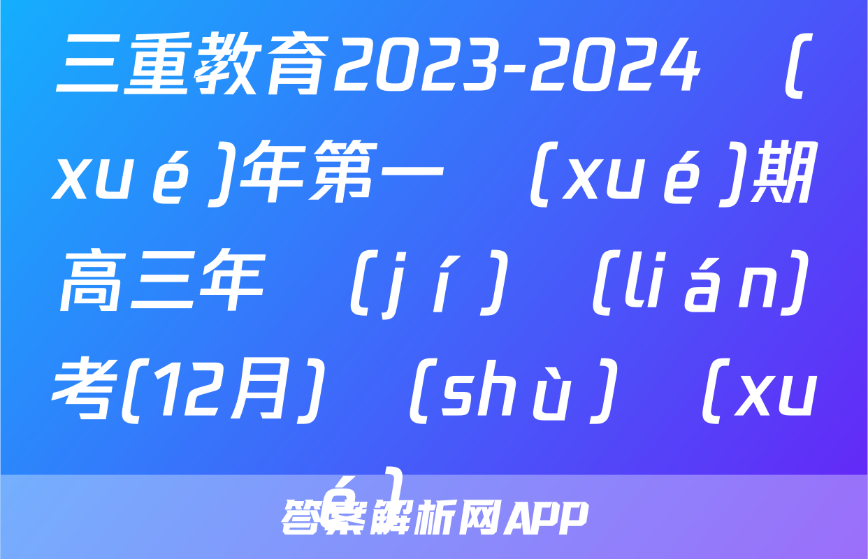 三重教育2023-2024學(xué)年第一學(xué)期高三年級(jí)聯(lián)考(12月)數(shù)學(xué)試題