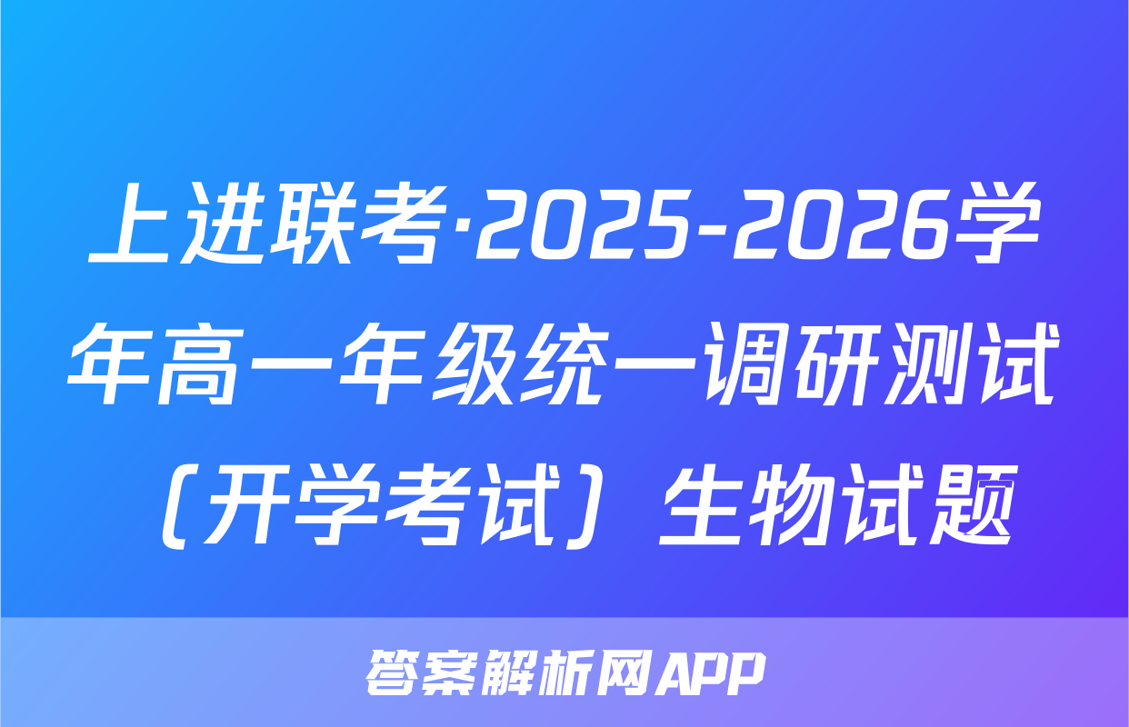 上进联考·2025-2026学年高一年级统一调研测试（开学考试）生物试题