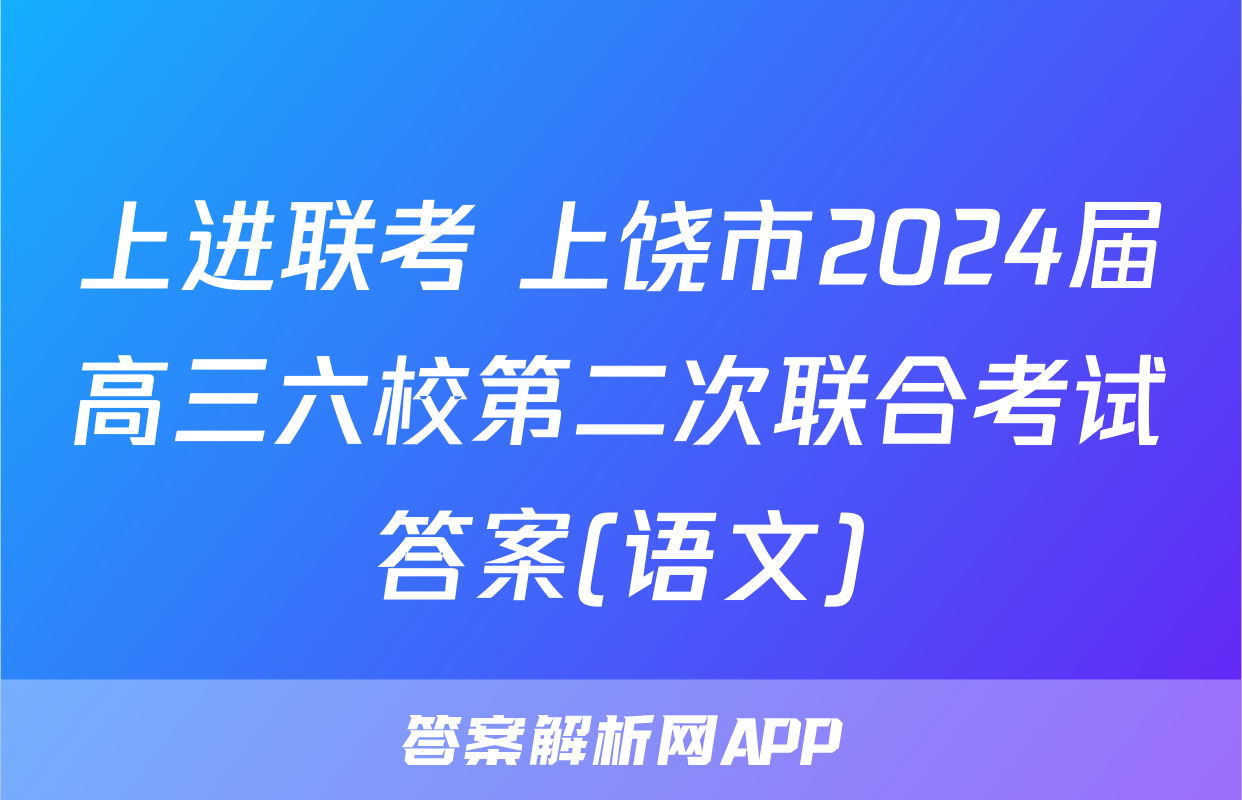 上进联考 上饶市2024届高三六校第二次联合考试答案(语文)